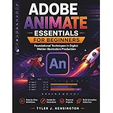 Adobe Animate Essentials for Beginners: Foundational Techniques in Digital Motion Illustration Production