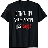 I Think My Spirit Animal has Rabies Funny T-Shirt