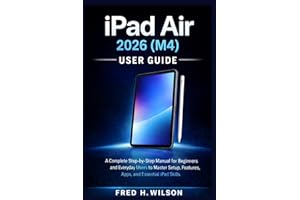 iPad Air 2026 (M4) USER GUIDE: A Complete Step-by-Step Manual for Beginners and Everyday Users to Master Setup, Features, App