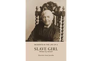 INCIDENTS IN THE LIFE OF A SLAVE GIRL. Written by Herself (Annotated): This is a Narrative of a Slave Girl, Harriet Jacobs. A