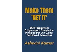 Make Them 'GET IT': GET IT Framework: 5 High-Impact Presentation Principles that Win Clients, Decisions & Promotions