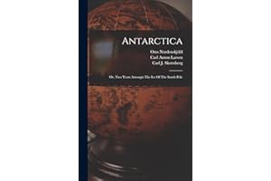 Antarctica: Or, Two Years Amongst The Ice Of The South Pole