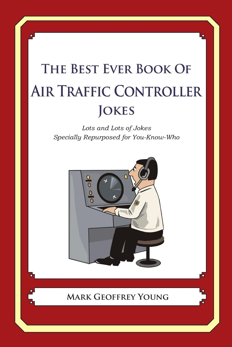 The Best Ever Book of Air Traffic Controller Jokes: Lots and Lots of Jokes Specially Repurposed for You-Know-Who