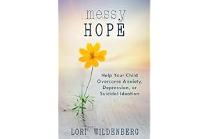 Messy Hope: Help Your Child Overcome Anxiety, Depression, or Suicidal Ideation
