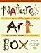Nature's Art Box: From t-shirts to twig baskets, 65 cool projects for crafty kids to make with natural materials you can find anywhere