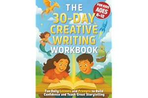 The 30 Day Creative Writing Workbook For Kids Ages 8-12: Fun Daily Lessons and Prompts to Build Confidence and Teach Great St