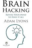 Brain Hacking: Rewire Your Mind to Have It All