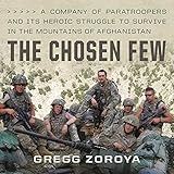 The Chosen Few: A Company of Paratroopers and Its Heroic Struggle to Survive in the Mountains of Afg by
