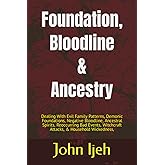 Foundation, Bloodline & Ancestry: Dealing With Evil Family Patterns, Demonic Foundations, Negative Bloodline, Ancestral Spirits, Reoccurring Bad Events, Witchcraft Attacks, & Household Wickedness,