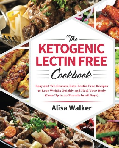 The Ketogenic Lectin Free cookbook: Easy and Wholesome Keto Lectin Free Recipes to Lose Weight Quick by Alisa Walker
