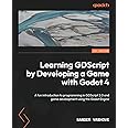 Learning GDScript by Developing a Game with Godot 4: A fun introduction to programming in GDScript 2.0 and game development using the Godot Engine