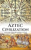 Aztecs: A History From Beginning to End