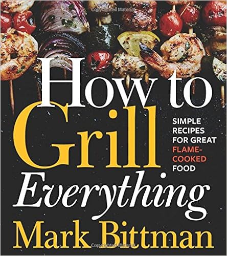 How to Grill Everything: Simple Recipes for Great Flame-Cooked Food best grilling cookbook