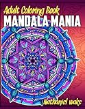 Adult Coloring Book: Mandala Mania: 50 Original Stress Reducing Designs (Volume 1) by Nathaniel Wake