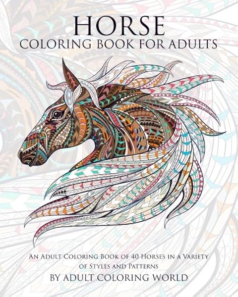 Amazon Com Horse Coloring Book For Adults An Adult Coloring Book Of 40 Horses In A Variety Of Styles And Patterns Animal Coloring Books For Adults Volume 6 9781519798824 World Adult Coloring Books