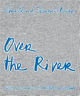 Christo Jeanne Claude Over The River Christo Jeanne Claude Amazon Com Books