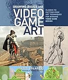 Drawing Basics and Video Game Art: Classic to Cutting-Edge Art Techniques for Winning Video Game Des Drawing Basics and Video Game Art: Classic to Cutting-Edge Art Techniques for Winning Video Game Des