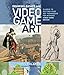 Drawing Basics and Video Game Art: Classic to Cutting-Edge Art Techniques for Winning Video Game Des by Chris Solarski