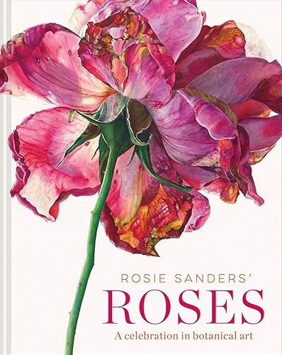 Download Rosie Sanders' Roses: A Celebration in Botanical Art PDF