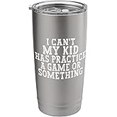I Can't My Kid Has Practice A Game or Something Stainless Steel Insulated Tumbler