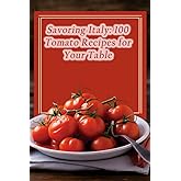 Savoring Italy: 100 Tomato Recipes for Your Table
