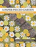 A Paper-Pieced Garden: 27 Mix-and-Match Blocks Plus Unique Quilts by