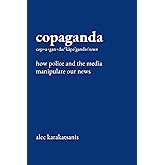 Copaganda: How Police and the Media Manipulate Our News