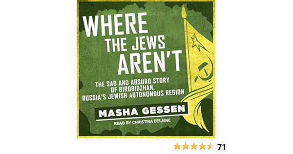 Amazon Com Where The Jews Aren T The Sad And Absurd Story Of Birobidzhan Russia S Jewish Autonomous Region Audible Audio Edition Masha Gessen Christina Delaine Tantor Audio Audible Audiobooks