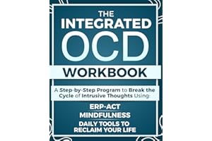 The Integrated OCD Workbook: A Step-by-Step Program to Break the Cycle of Obsessions and Intrusive Thoughts Using ERP, ACT, Mindfulness, and Daily Tools to Reclaim Your Life