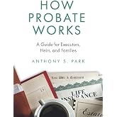 How Probate Works: A Guide for Executors, Heirs, and Families