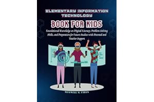 Elementary Information Technology Book for Kids: Foundational Knowledge on Digital Literacy, Problem-Solving Skills, and Preparation for Future ... Technology, Business, and Science Collection)