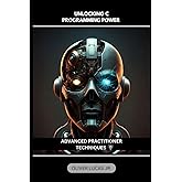 Unlocking C Programming Power: Advanced Practitioner Techniques (C Programming: The Foundation of Modern Computing)