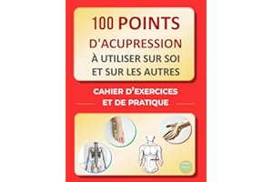 100 points d'Acupression à utiliser sur soi et sur les autres : cahier d’exercices et de pratique