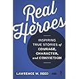 Real Heroes: Inspiring True Stories of Courage, Character, and Conviction