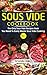 Sous Vide Cookbook: Over 91 Flavorous Sous Vide Recipes To Cook At Home (Sous Vide Cookbook, Sous Vide Recipes, Sous Vide Recipes Book, Sous Vide Cooking)
