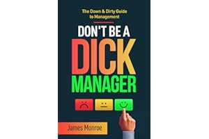 Don't Be a Dick Manager: The Down & Dirty Guide to Management