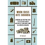 When Crisis Hits Suburbia: A Modern-Day Prepping Guide to Effectively Bug in and Protect Your Family Home in a Societal Colla