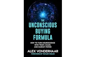 The Unconscious Buying Formula: How to Turn Neuroscience Into Trust, Sales, and Market Power