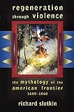 Regeneration Through Violence: The Mythology of the American Frontier, 1600–1860