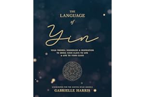 The Language of Yin: Yoga Themes, Sequences and Inspiration to Bring Your Class to Life and Life to Your Class (The Inspired 