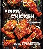 Fried Chicken: Recipes for the Crispy, Crunchy, Comfort-Food Classic Fried Chicken: Recipes for the Crispy, Crunchy, Comfort-Food Classic