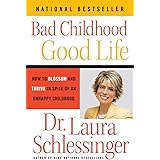 Bad Childhood---Good Life: How to Blossom and Thrive in Spite of an Unhappy Childhood