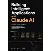 Building Intelligent Applications with Claude Ai: Designing Reliable Workflows, Structured Outputs, and Production-Ready Language Model Systems