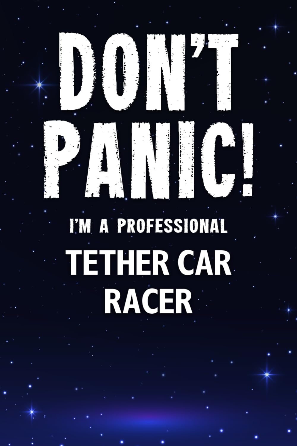 Don't Panic! I'm A Professional Tether Car Racer: Customized Lined Notebook Journal Gift For Somebody Who Enjoys Tether Car Racing