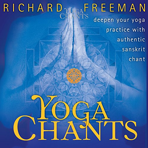 Yoga Chants: Deepen Your Yoga Practice with Authentic Sanskrit Chant by Richard Freeman