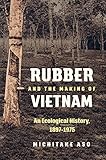 Michitake Aso, "Rubber and the Making of Vietnam: An Ecological History, 1897-1975" (UNC Press, 2018)