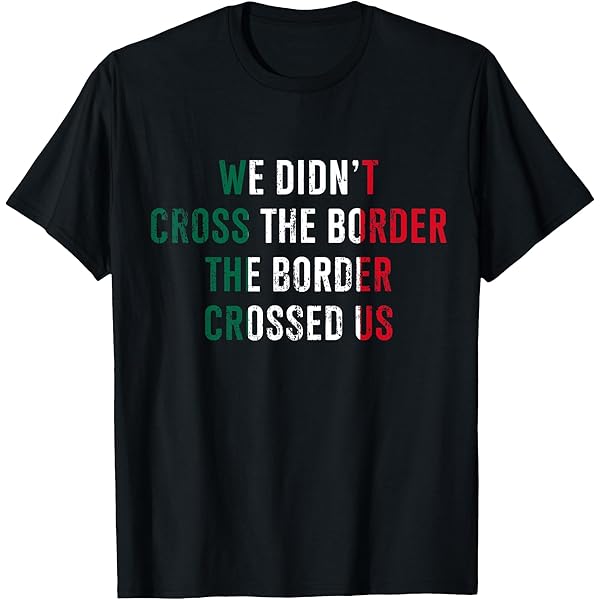 Amazon.com: We Didn't Cross The Border The Border Crossed Us Long
