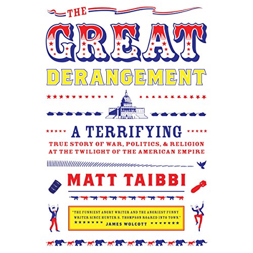 Download The Great Derangement: A Terrifying True Story of War, Politics, and Religion at the Twilight of the American Empire