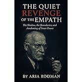 The Quiet Revenge of the Empath: The Shadow, the Boundaries, and the Awakening of Inner Power