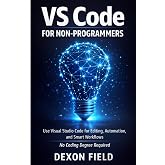 VS Code for Non-Programmers: Use Visual Studio Code for Editing, Automation, and Smart Workflows No Coding Degree Required (VS Code Made Simple Series)